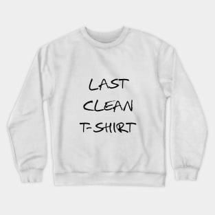 last clean t-shirt Crewneck Sweatshirt